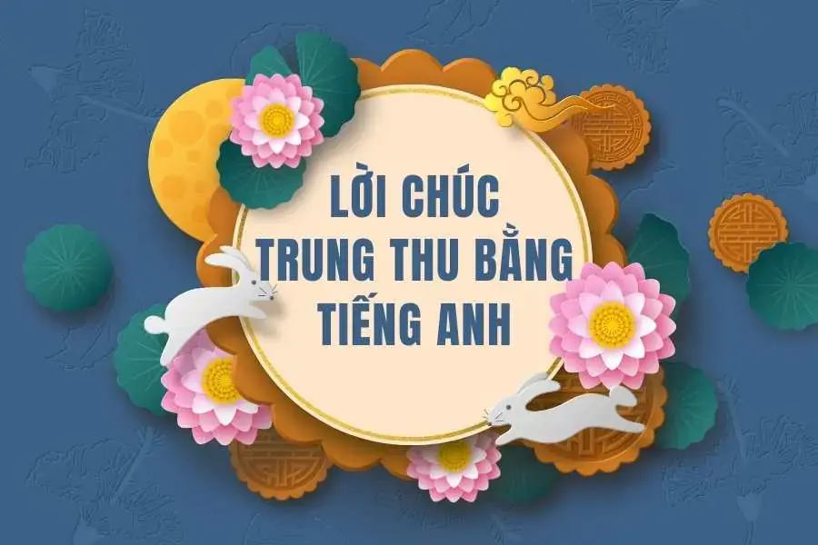 Những lời chúc Trung Thu bằng tiếng Anh có thể sử dụng trong nhiều trường hợp.