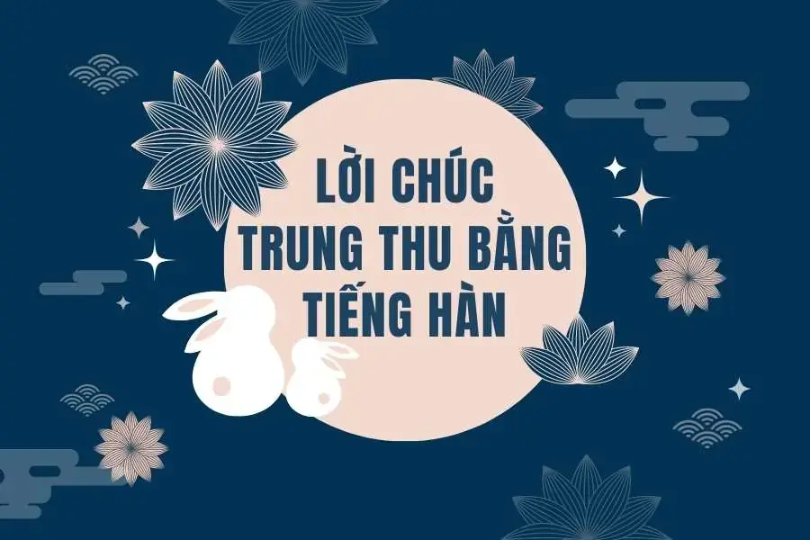 Tổng hợp những lời chúc Trung Thu bằng tiếng Hàn dễ sử dụng.