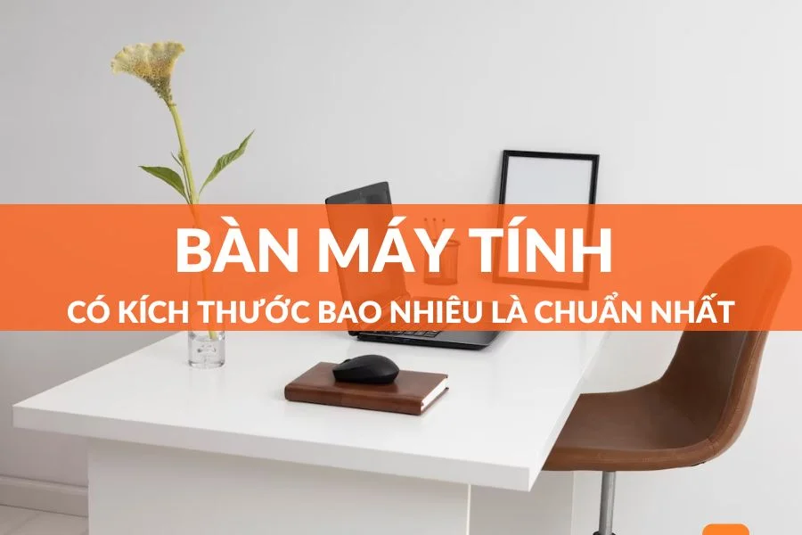 Kích Thước Bàn Máy Tính Chuẩn Khoa Học Nhất Năm 2025