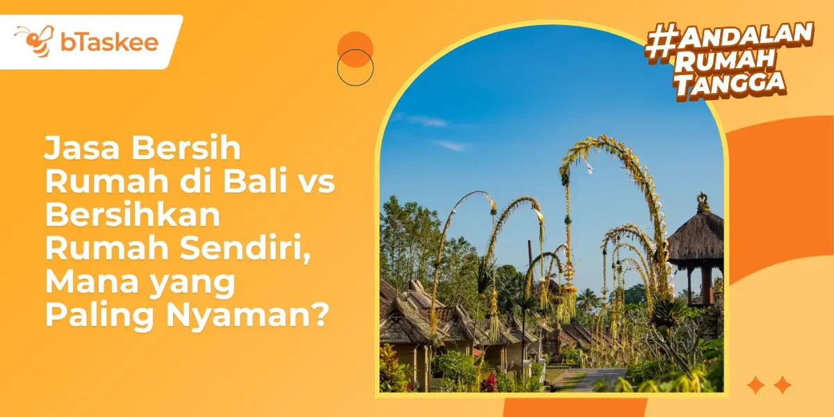 Jasa Bersih Rumah di Bali vs Bersihkan Rumah Sendiri, Mana yang Paling Nyaman?