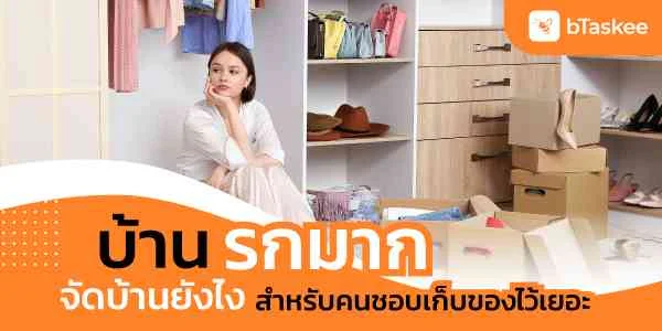 บ้านรกมาก จัดบ้านยังไง สำหรับคนชอบเก็บของไว้เยอะ