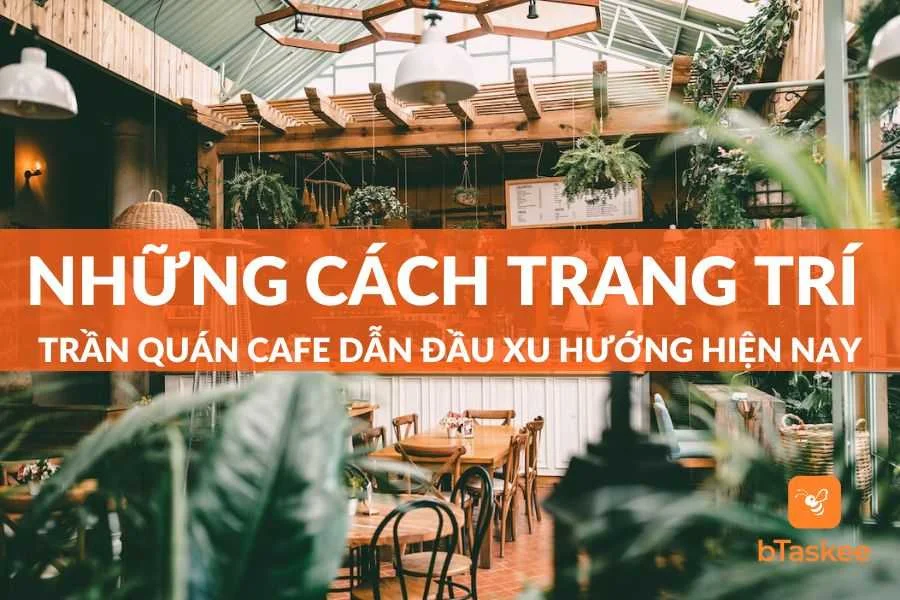 Những Mẫu Trang Trí Trần Quán Cafe Dẫn Đầu Xu Hướng