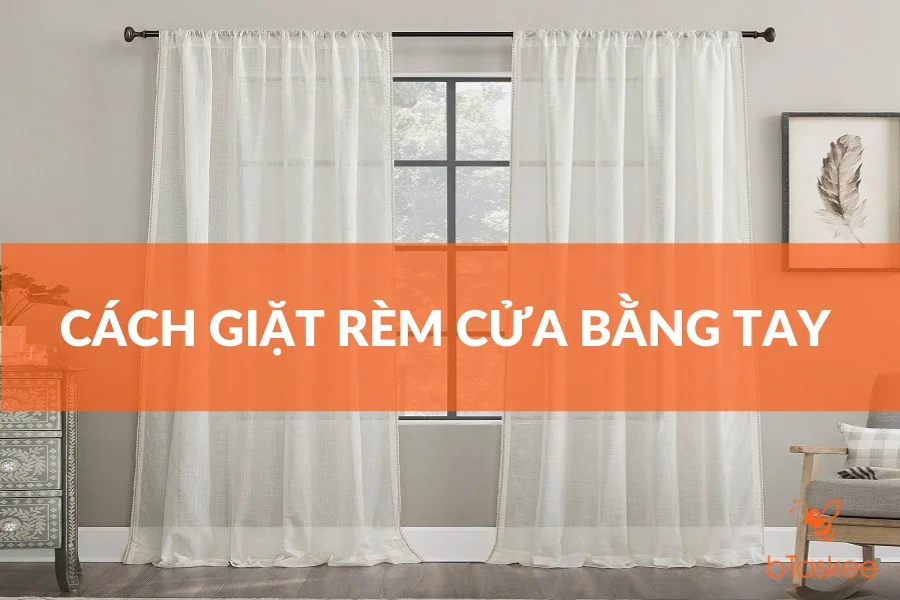 Hướng Dẫn Cách Giặt Rèm Cửa Bằng Tay Tại Nhà Hiệu Quả