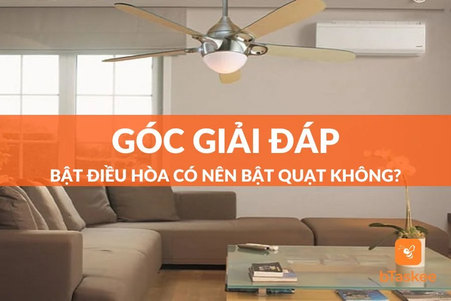 Bật Điều Hòa Có Nên Bật Quạt Không?