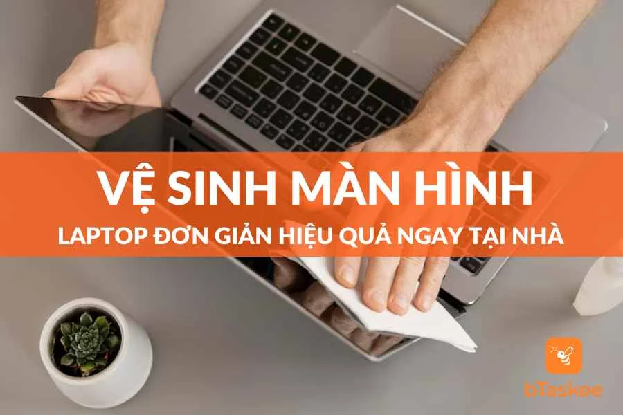 Cách Vệ Sinh Màn Hình Laptop Đơn Giản Hiệu Quả Tại Nhà