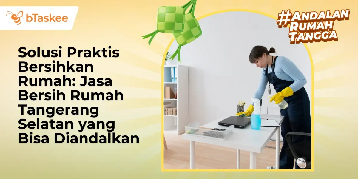 Solusi Praktis Bersihkan Rumah: Jasa Bersih Rumah Tangerang Selatan yang Bisa Diandalkan