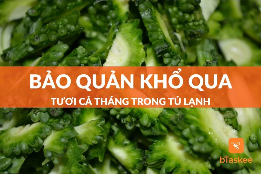 Cách Bảo Quản Khổ Qua Tươi Cả Tháng Trong Tủ Lạnh