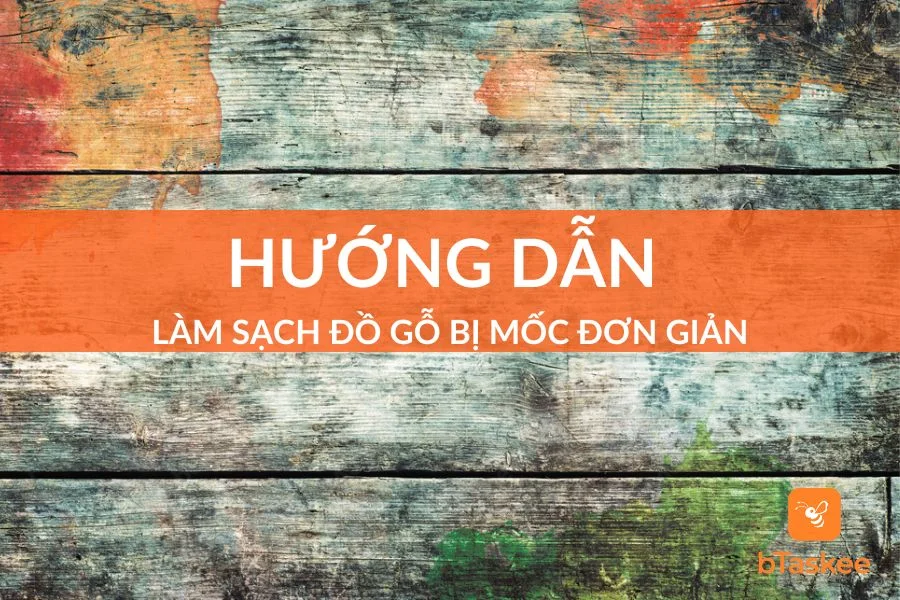 Mẹo Làm Sạch Đồ Gỗ Bị Mốc Tại Nhà Hiệu Quả