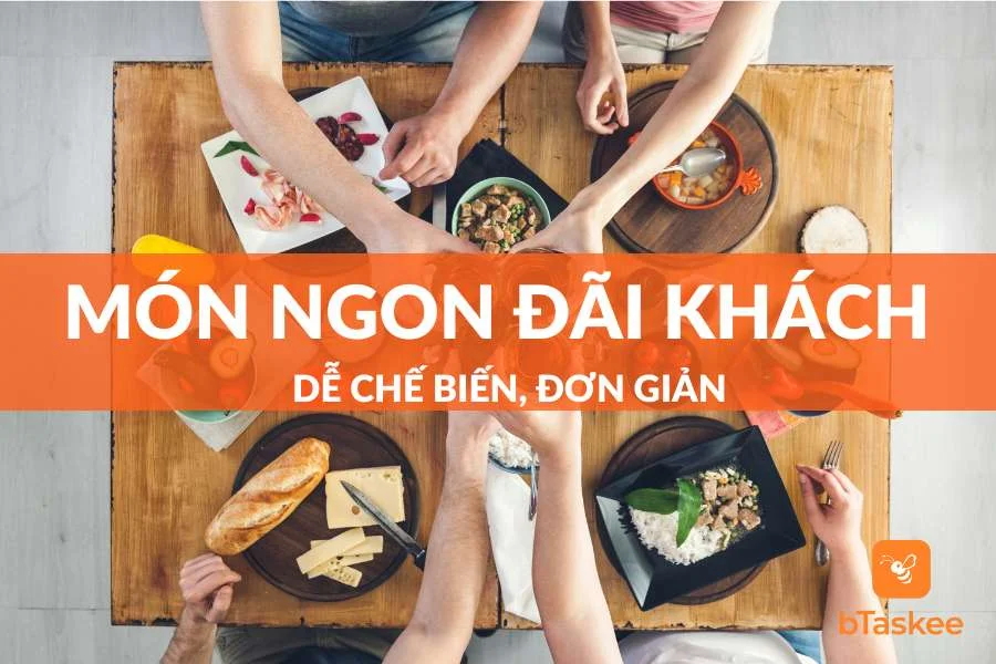 Gợi Ý Những Món Ngon Đãi Khách Hấp Dẫn, Dễ Chế Biến