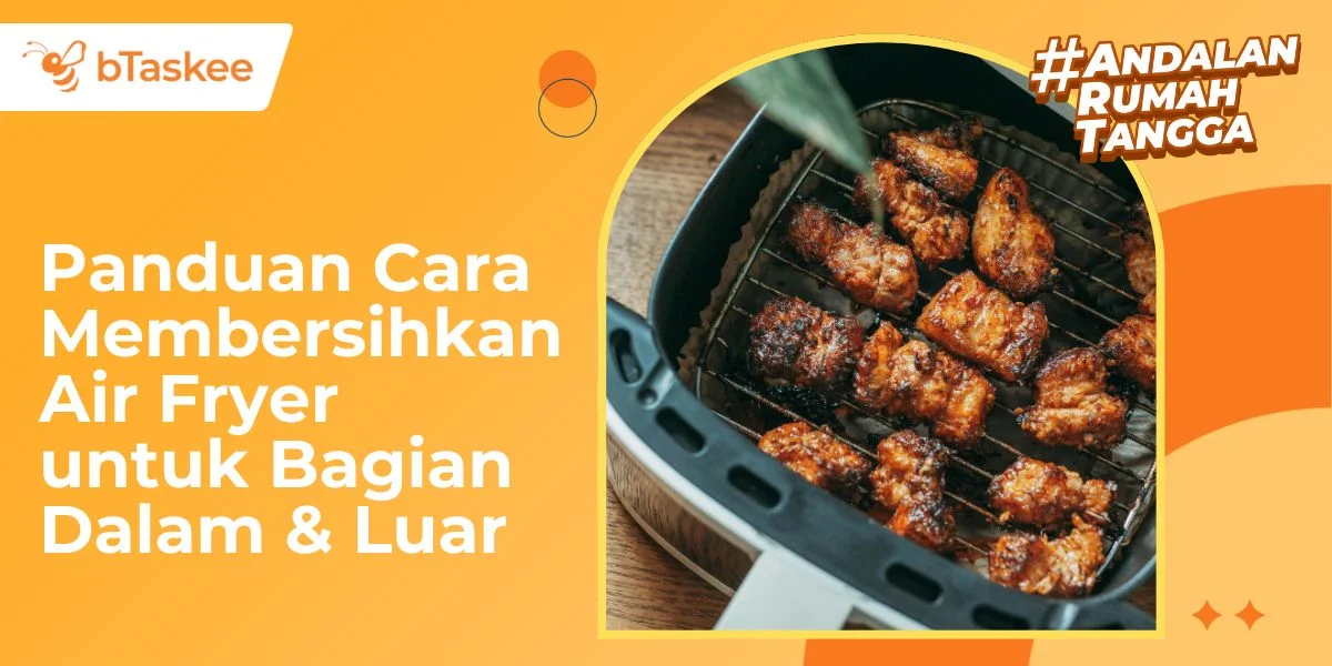 Panduan Cara Membersihkan Air Fryer untuk Bagian Dalam & Luar