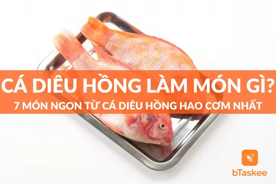 Cá Diêu Hồng Làm Món Gì Ngon? 7 Món Ngon Từ Cá Diêu Hồng Hao Cơm Nhất