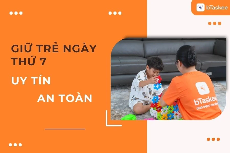 Đặt Dịch Vụ Giữ Trẻ Ngày Thứ 7, Chủ Nhật Chỉ Với 30s, Cam Kết An Toàn