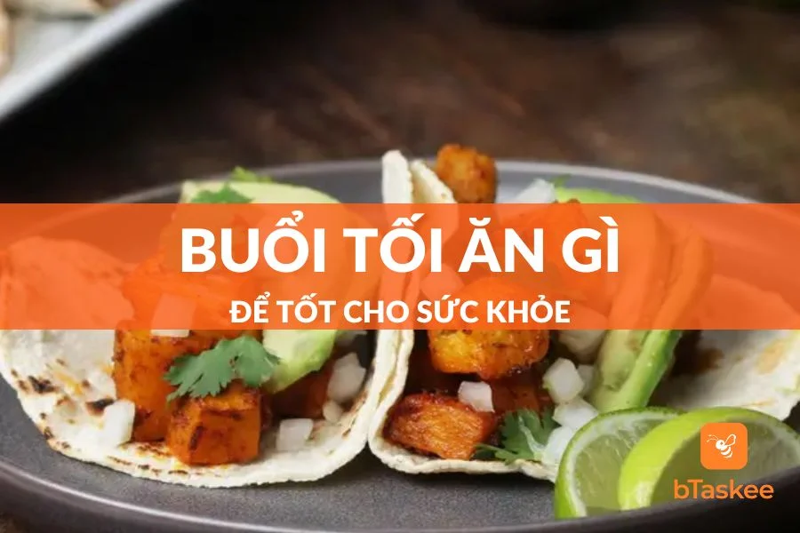 Buổi Tối Nên Ăn Gì Cho Khoa Học Và Tốt Cho Sức Khỏe?