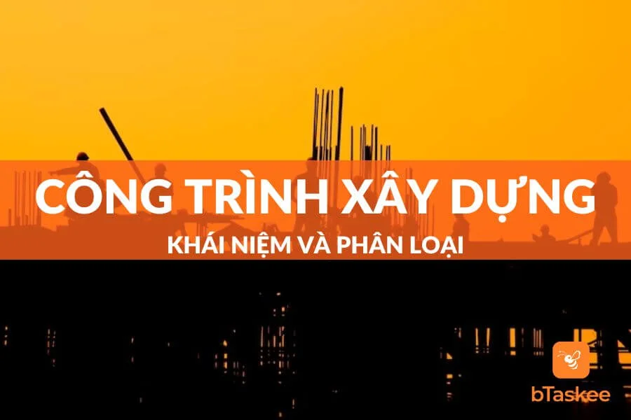 Công Trình Là Gì? Phân Loại Công Trình Xây Dựng
