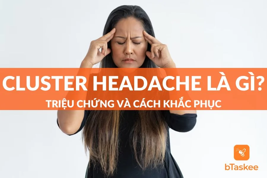 Cluster Headache Là Gì? Triệu Chứng Và Cách Khắc Phục