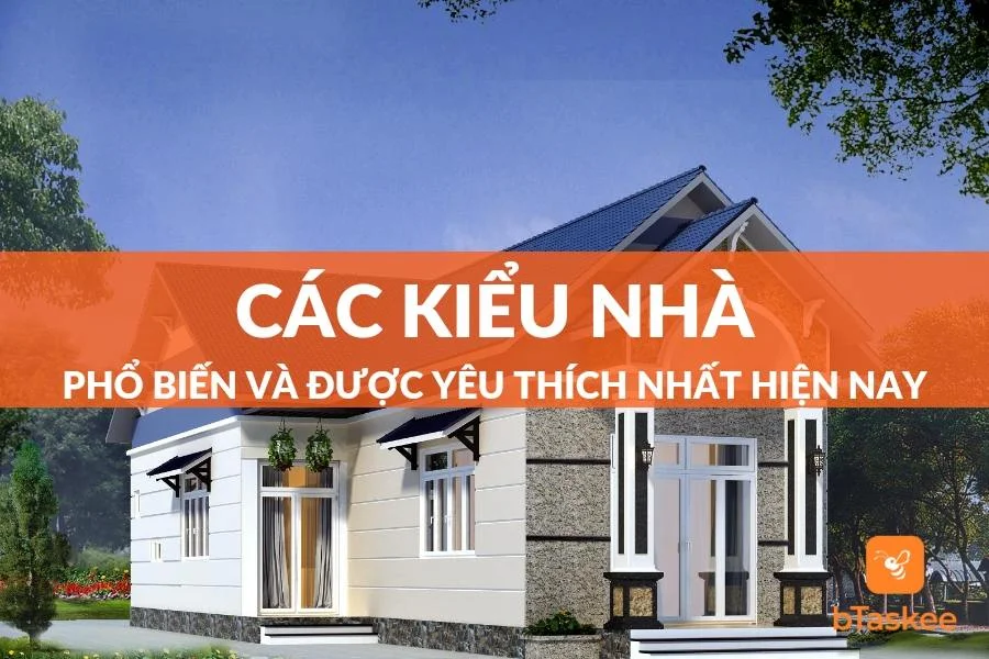 Các Kiểu Nhà Phổ Biến Và Được Yêu Thích Nhất Hiện Nay