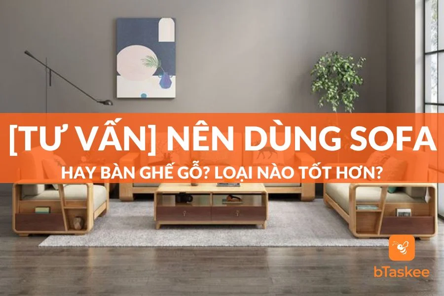 [Tư Vấn] Nên Dùng Sofa Hay Bàn Ghế Gỗ? Loại Nào Tốt Hơn?