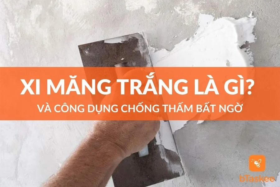 Xi Măng Trắng Là Gì? Công Dụng Chống Thấm Bất Ngờ