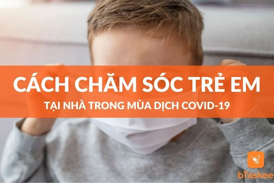 Cách Chăm Sóc Trẻ Em Tại Nhà Trong Mùa Dịch Covid-19