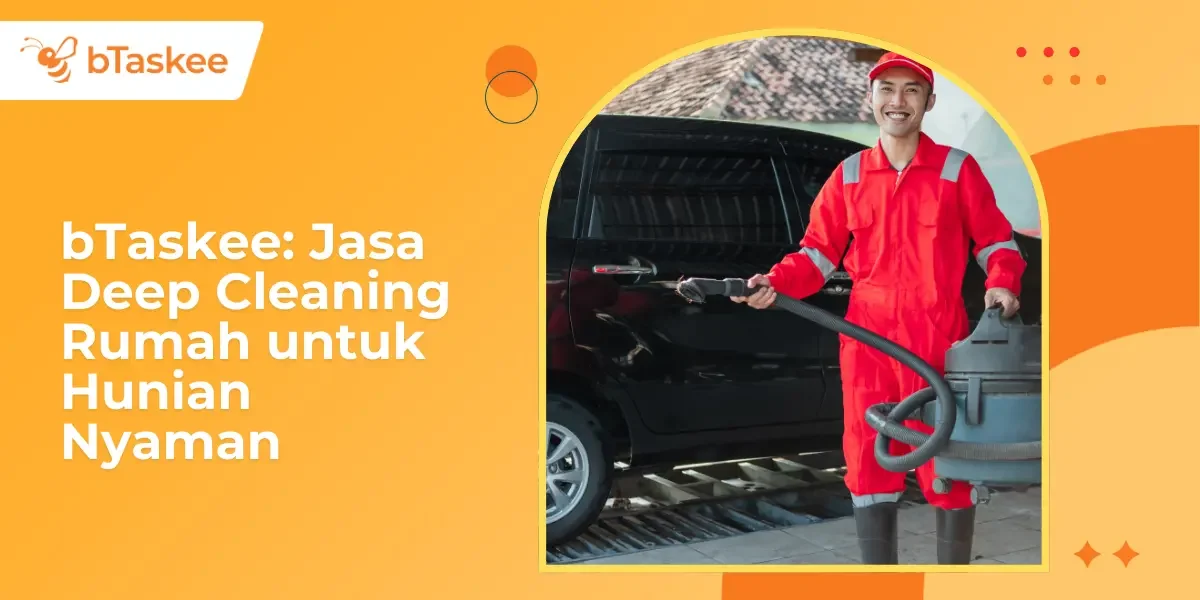 6 Keuntungan Gunakan Jasa Deep Cleaning Rumah bTaskee, Hunian Nyaman