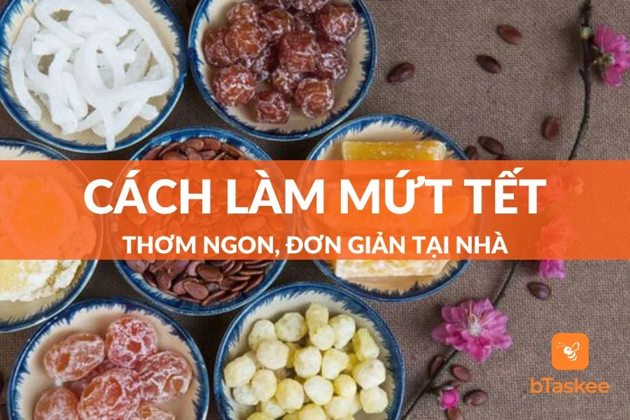 Tổng Hợp 40+ Cách Làm Mứt Tết Thơm Ngon, Đơn Giản Ngay Tại Nhà
