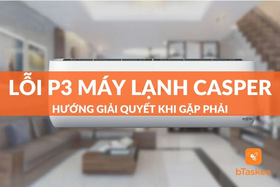 Lỗi P3 Máy Lạnh Casper Là Gì Và Cách Khắc Phục Ra Sao?