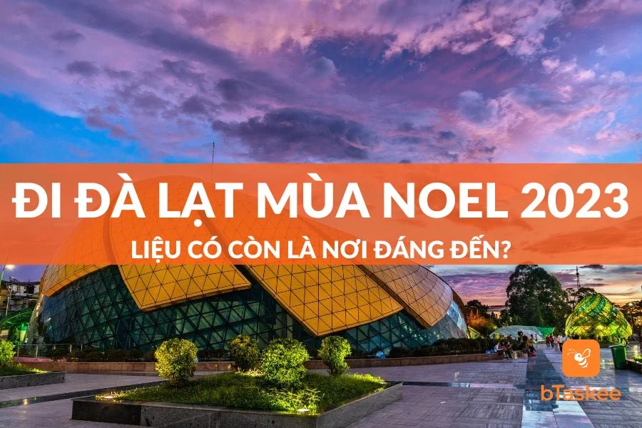 Đi Đà Lạt Mùa Noel 2023: Liệu Có Còn Là Nơi Mộng Mơ, Đáng Đến?