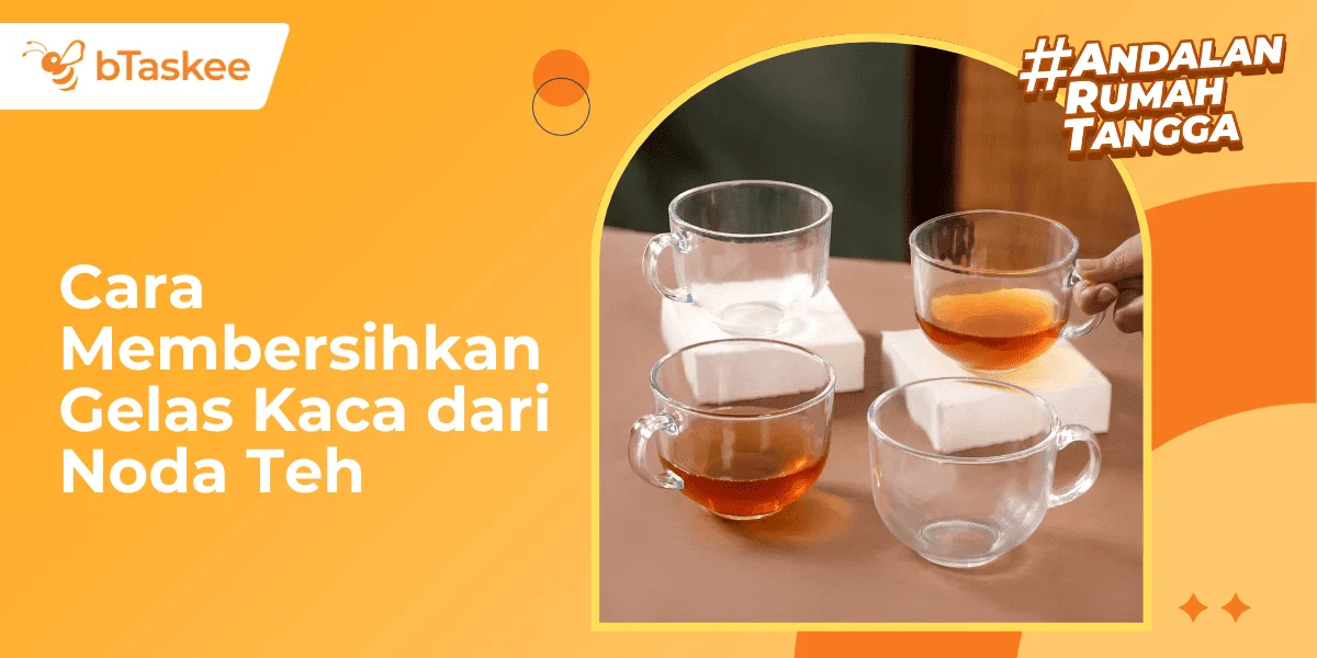 5 Cara Membersihkan Gelas Kaca dari Noda Teh yang Membandel