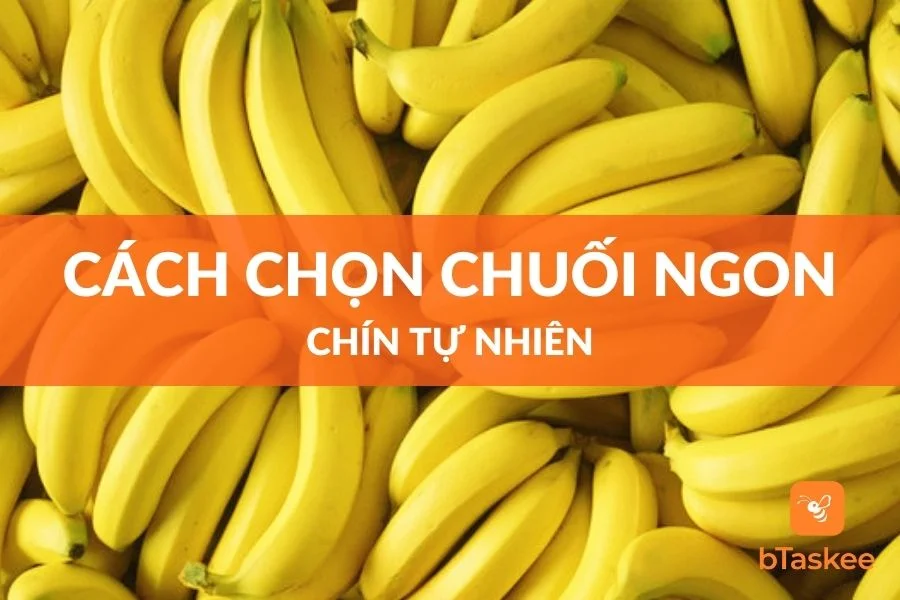 Cách Chọn Chuối Ngon Đúng Chuẩn Không Ngâm Hóa Chất