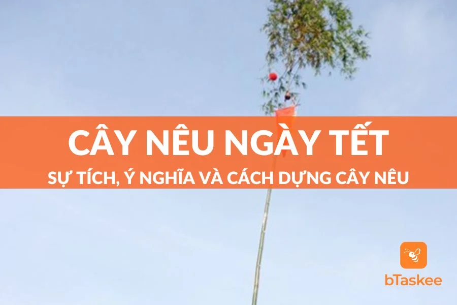 Cây Nêu Ngày Tết Là Cây Gì? Sự Tích, Ý Nghĩa Của Cây Nêu Là Gì?