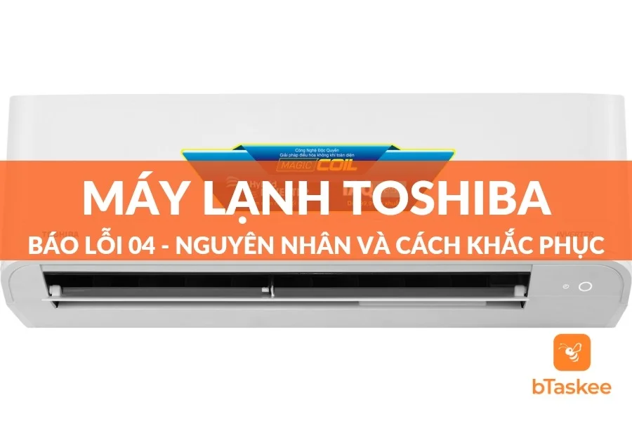Máy Lạnh Toshiba Báo Lỗi 04: Nguyên Nhân Và Giải Pháp Khắc Phục Tại Nhà