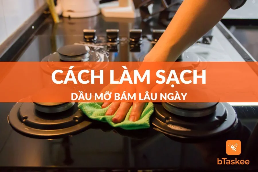 7 Cách Làm Sạch Dầu Mỡ Bám Lâu Ngày Sạch Thơm Tho