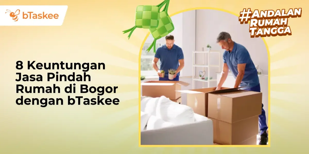 Pindahan Rumah? Cek 8 Keuntungan Jasa Pindah Rumah di Bogor dengan bTaskee