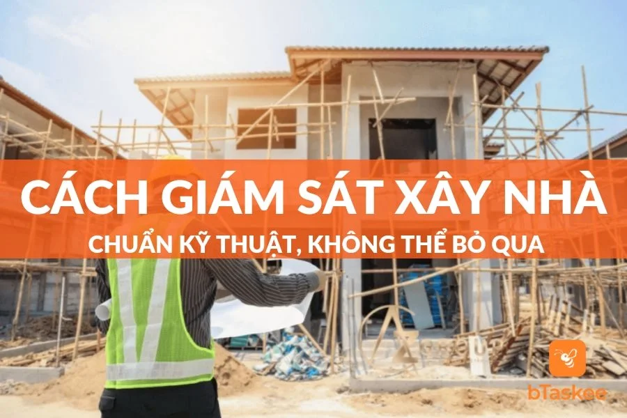 Kinh Nghiệm Về Cách Giám Sát Xây Nhà Không Nên Bỏ Qua