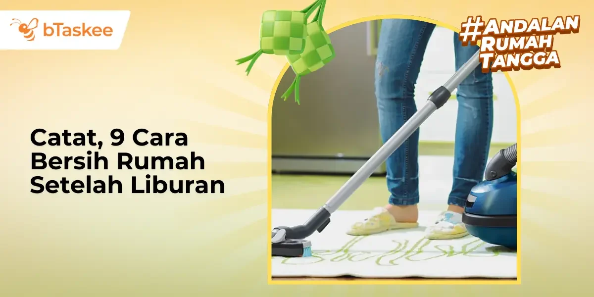 Catat, 9 Cara Bersih Rumah Setelah Liburan