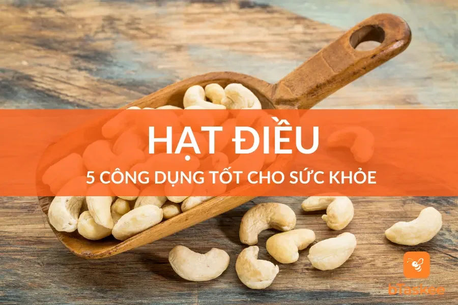5 Công Dụng Tốt Cho Sức Khỏe Từ Hạt Điều