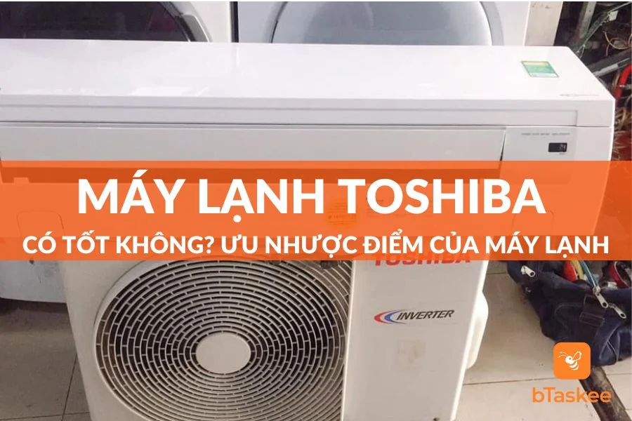 Máy Lạnh Toshiba Có Tốt Không? Ưu Nhược Điểm Là Gì?