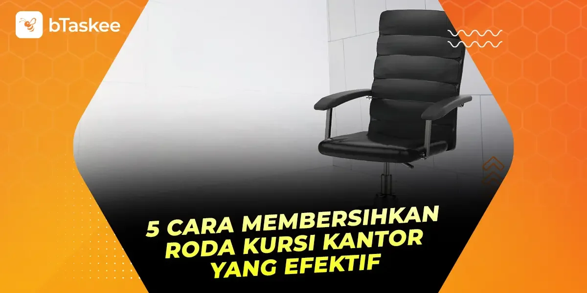 5 Cara Membersihkan Roda Kursi Kantor yang Efektif