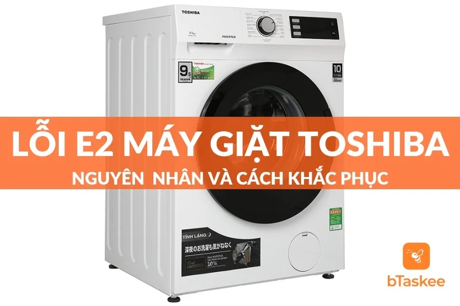 Nguyên Nhân Và Cách Khắc Phục Lỗi E2 Máy Giặt Toshiba Tại Nhà
