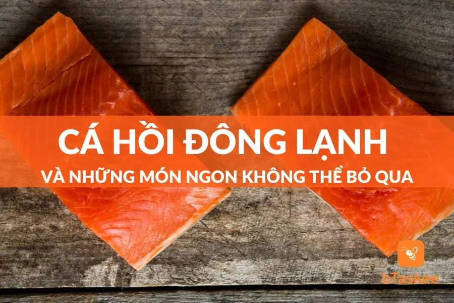 Top 6+ Món Ngon Từ Cá Hồi Đông Lạnh Béo Ngậy