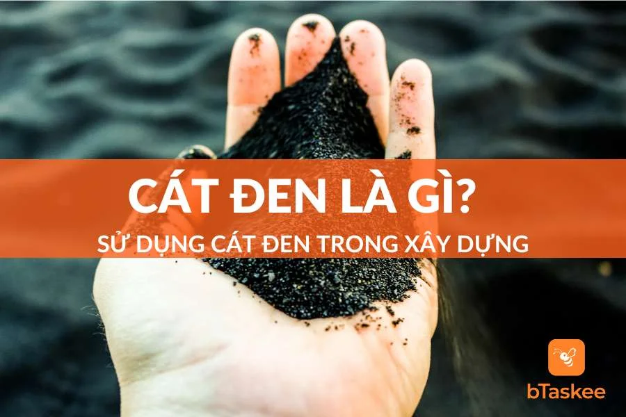 Cát Đen Là Gì? Cách Sử Dụng Cát Đen Trong Xây Dựng