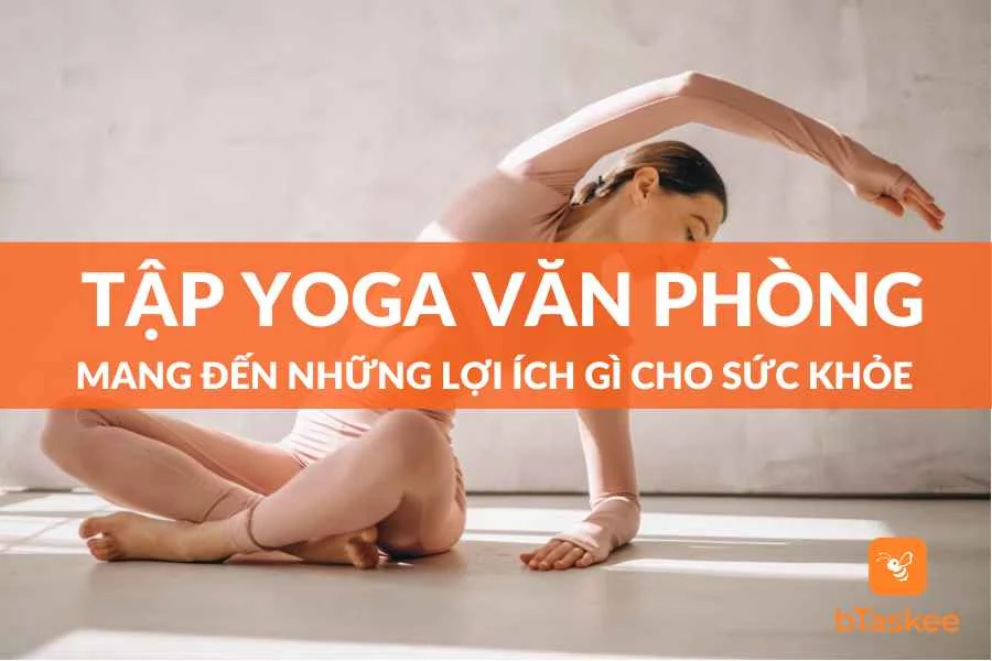 Yoga Văn Phòng - Lợi Ích Và Các Tư Thế Tập Chuẩn Nhất