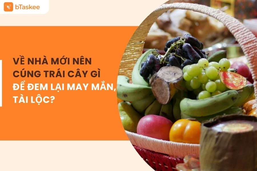 Về Nhà Mới Nên Cúng Trái Cây Gì Để Đem Lại May Mắn, Tài Lộc?