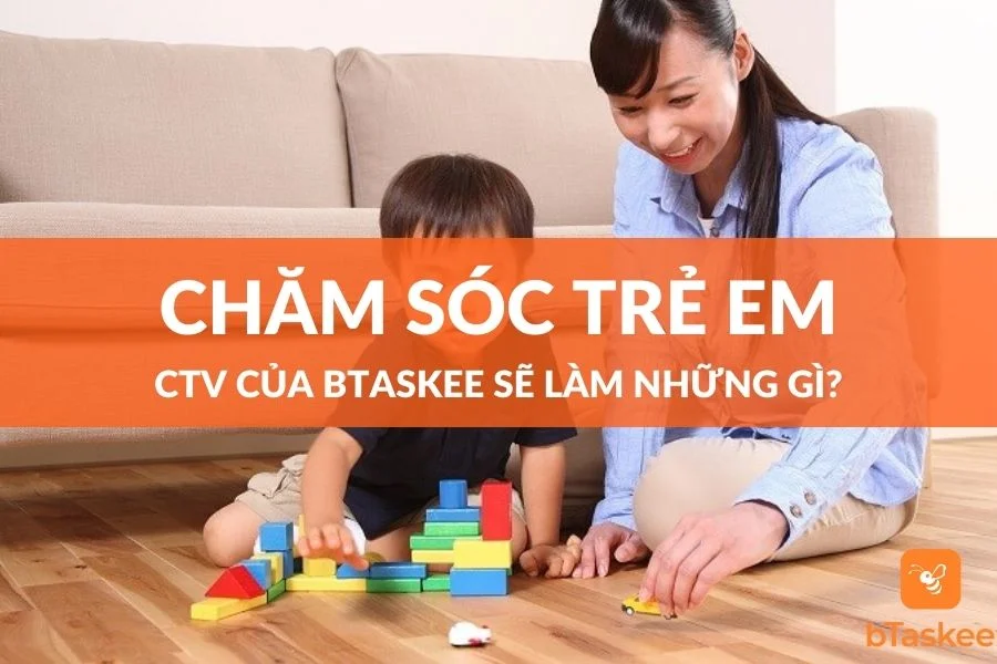 Bảo Mẫu Chăm Sóc Trẻ Em Của bTaskee Sẽ Làm Những Gì?