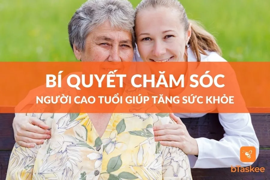 Bí Quyết Chăm Sóc Người Cao Tuổi Giúp Tăng Sức Khỏe