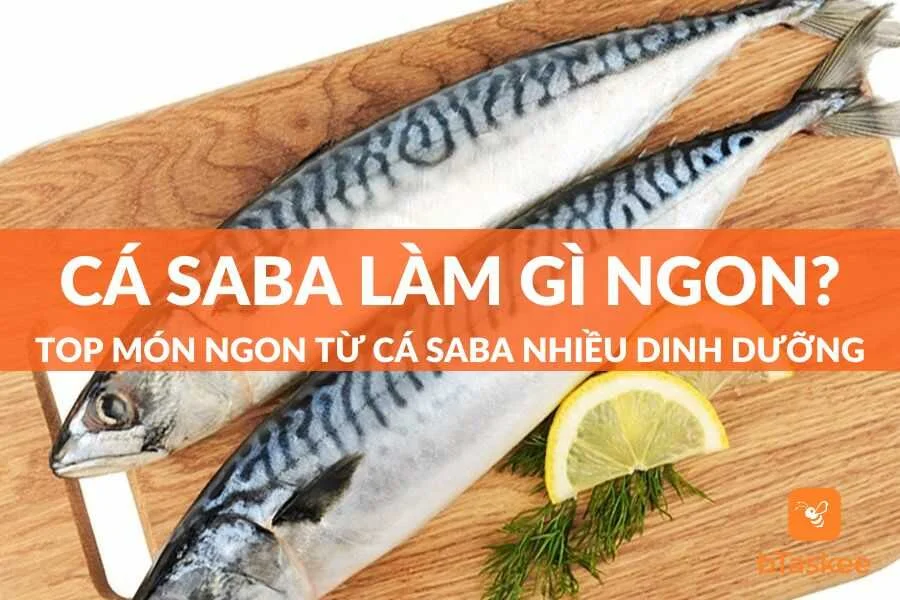 Cá Saba Làm Gì Ngon? Top Món Ngon Từ Cá Saba Ngon Ngọt Nhiều Dinh Dưỡng
