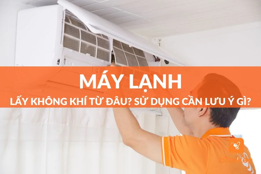 Máy Lạnh Lấy Không Khí Từ Đâu? Khi Sử Dụng Cần Lưu Ý Những Gì?
