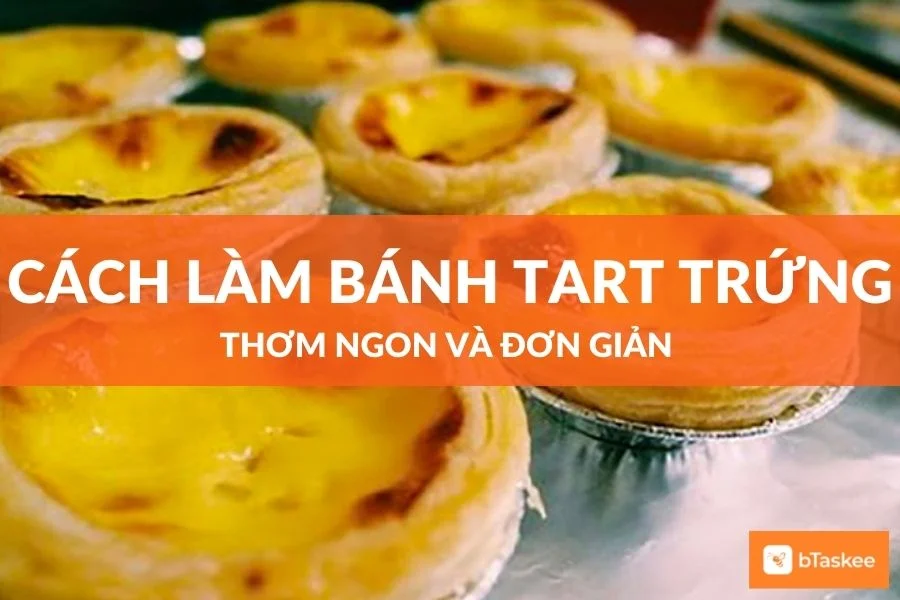 Cách Làm Bánh Tart Trứng Thơm Ngon Đơn Giản Tại Nhà