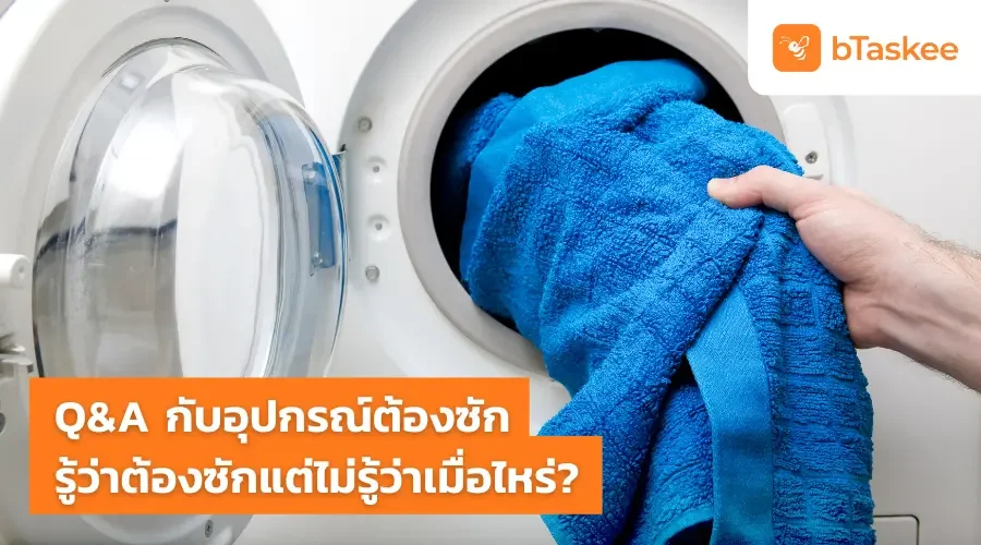Q&amp;A กับอุปกรณ์ต้องซัก รู้ว่าต้องซักแต่ไม่รู้ว่าเมื่อไหร่?