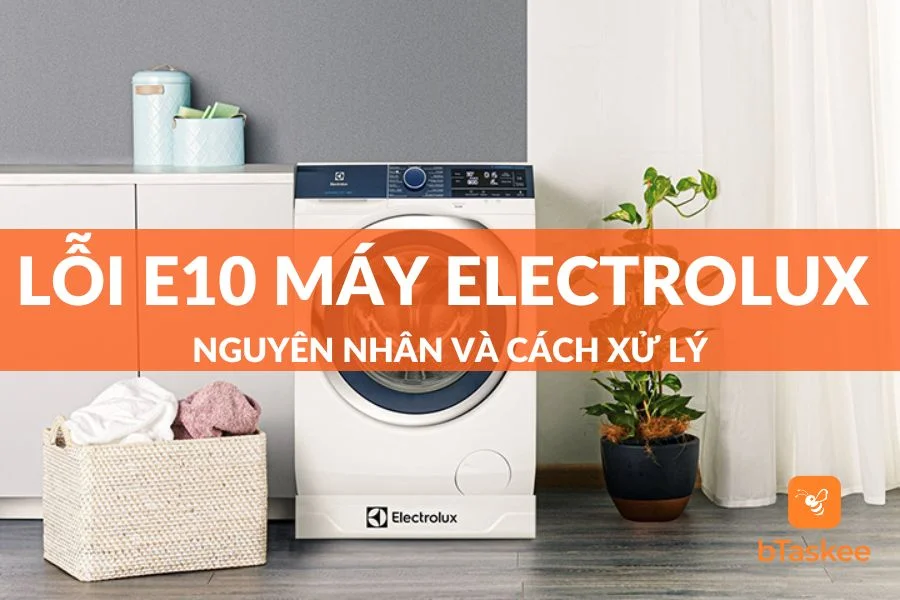 Lỗi E10 Máy Giặt Electrolux: Nguyên Nhân Và Cách Khắc Phục Nhanh